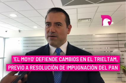  ‘El Moyo’ defiende cambios en el Trieltam, previo a resolución de impugnación del PAN