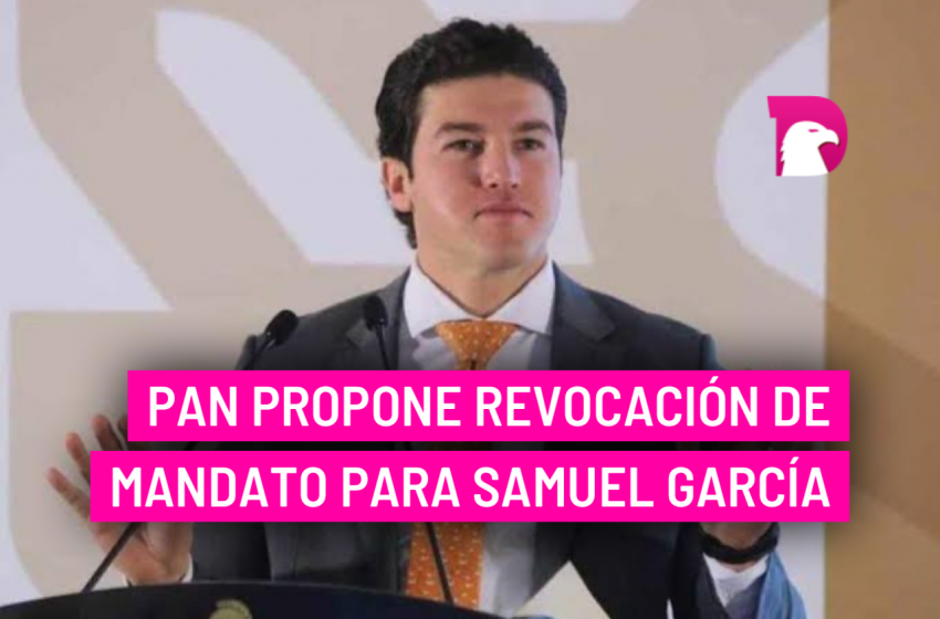  PAN propone revocación de mandato para Samuel García
