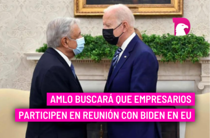  AMLO buscará que empresarios participen en reunión con Biden en EU