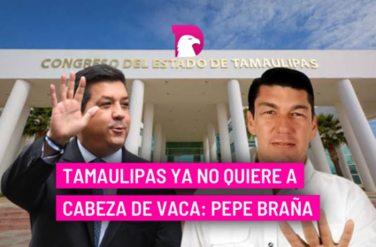  Tamaulipas ya no quiere a Cabeza de Vaca: Pepe Braña