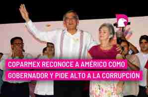  Coparmex reconoce a Américo como gobernador y pide alto a la corrupción