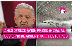  AMLO ofrece avión presidencial al gobierno de Argentina… Y esto pasó