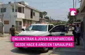  Encuentran a joven desaparecida desde hace 8 años en Tamaulipas