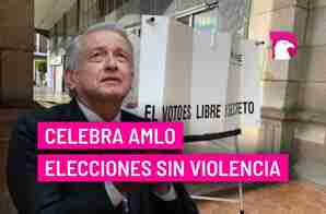  Celebra AMLO elecciones sin violencia