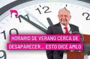  Horario de verano cerca de desaparecer… esto dice AMLO