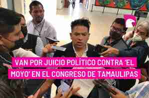  Van por juicio político contra ‘El Moyo’ en el Congreso de Tamaulipas