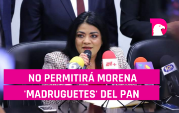  No permitirá Morena ‘madruguetes’ del PAN