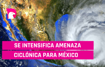  Se intensifica la amenaza ciclónica para México