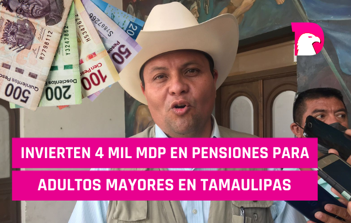  Invierten 4 mil mdp en pensiones para adultos mayores en Tamaulipas