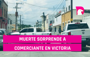  Muerte sorprende a comerciante en Ciudad Victoria