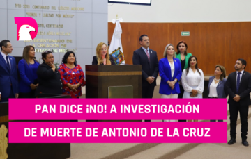  PAN le dice ¡NO! a investigación de muerte de Antonio de la Cruz