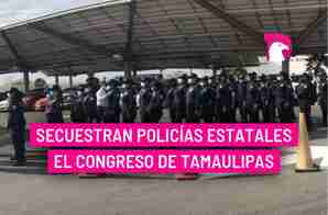  Secuestran policías estatales el Congreso de Tamaulipas