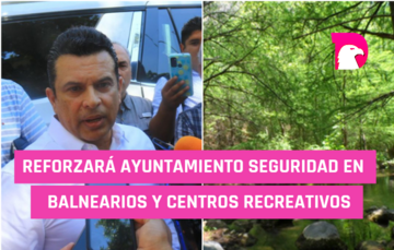  Reforzará Ayuntamiento seguridad en balnearios y centros recreativos