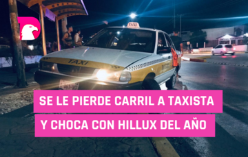  Se le pierde carril a taxista y choca con Hillux del año