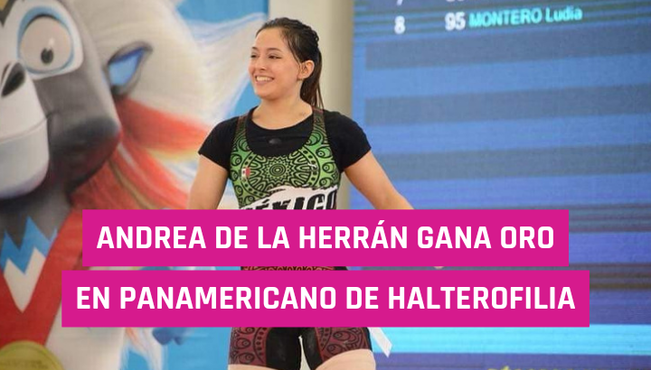  Andrea de la Herrán gana oro en Panamericano de Halterofilia