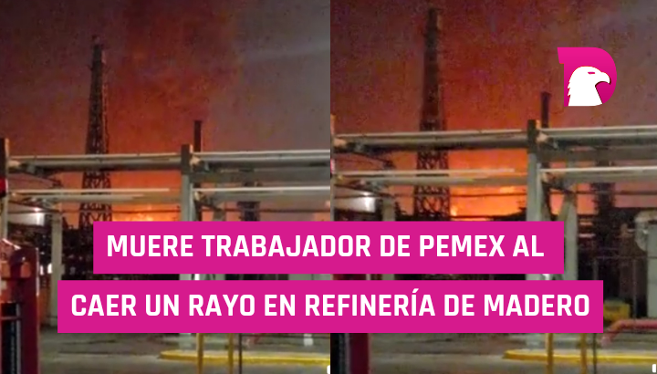  Muere trabajador de Pemex al caer un rayo en refinería de Madero