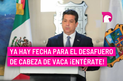  Ya hay fecha para el desafuero de Cabeza de Vaca ¡Entérate!