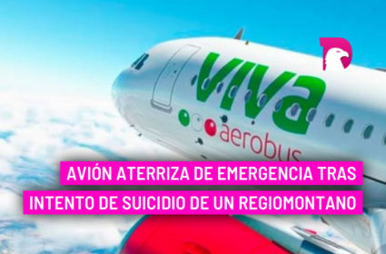  Avión aterriza de emergencia tras intento de suicidio de un regiomontano