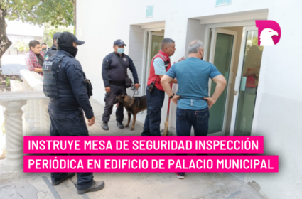  Instruye Mesa de Seguridad inspección periódica en edificio de Palacio Municipal