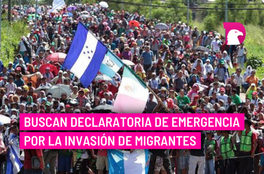 Buscan declaratoria de emergencia por la invasión de migrantes