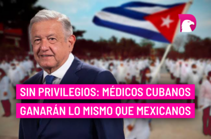  Sin privilegios: médicos cubanos ganarán lo mismo que mexicanos