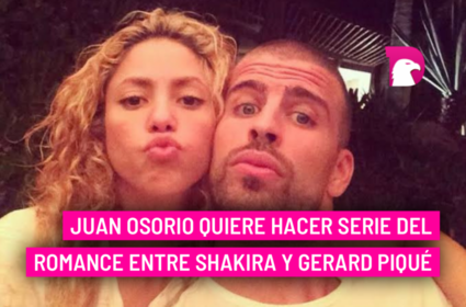  Juan Osorio quiere hacer serie del romance entre Shakira y Gerard Piqué