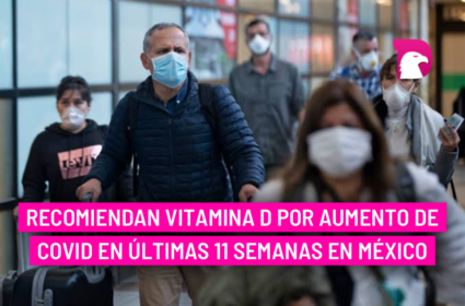  Recomiendan vitamina D por aumento de covid en últimas 11 semanas en México