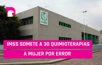  IMSS somete a mujer a 30 quimioterapias por error