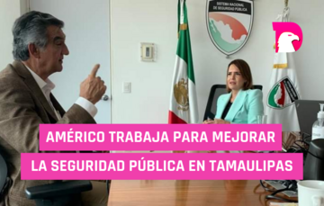  Americo trabaja para mejorar la seguridad pública en Tamaulipas