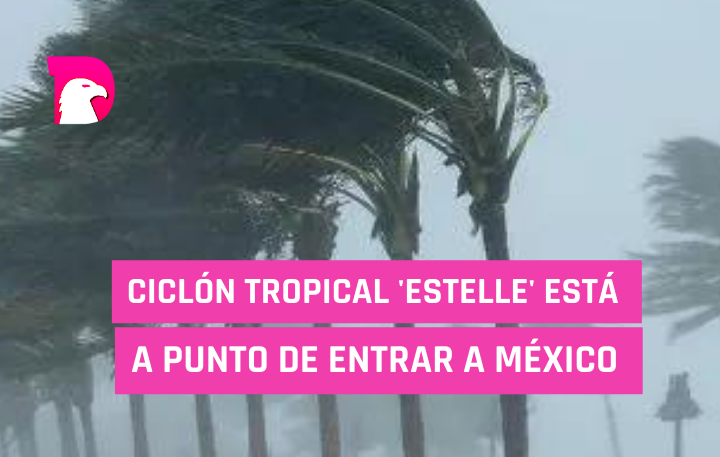  Ciclón tropical ‘Estelle’ está apunto de entrar a México