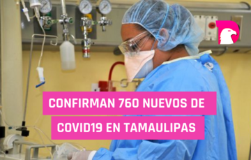  Confirman 760 nuevos casos de covid19 en Tamaulipas