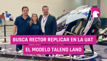  Busca Rector replicar en la UAT el modelo Talent Land