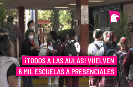  ¡Todos a las aulas! Vuelven 6 mil escuelas a presenciales