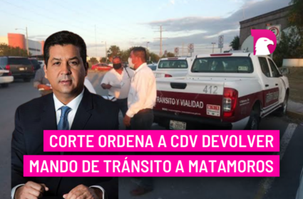  Corte ordena a CDV devolver mando de Tránsito a Matamoros