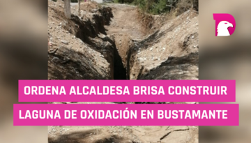  Ordena alcaldesa Brisa construir laguna de oxidación en Bustamante