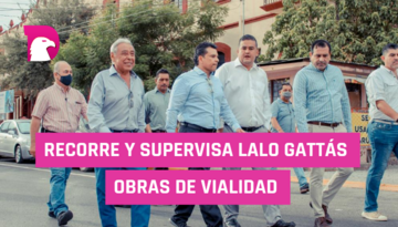  Recorre y supervisa Lalo Gattás obras de vialidad.