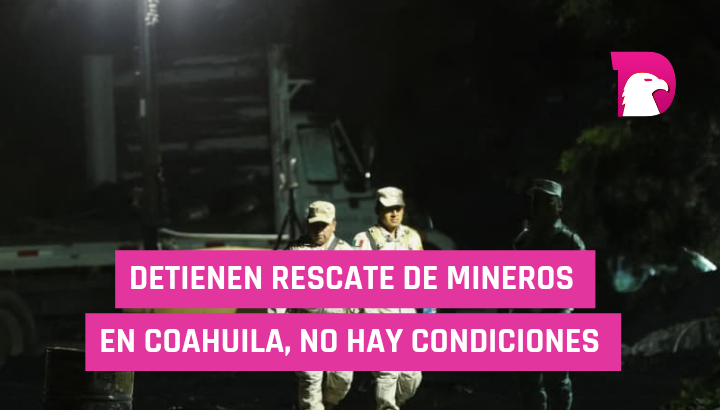  Detienen rescate de los mineros en Coahuila, no hay condiciones