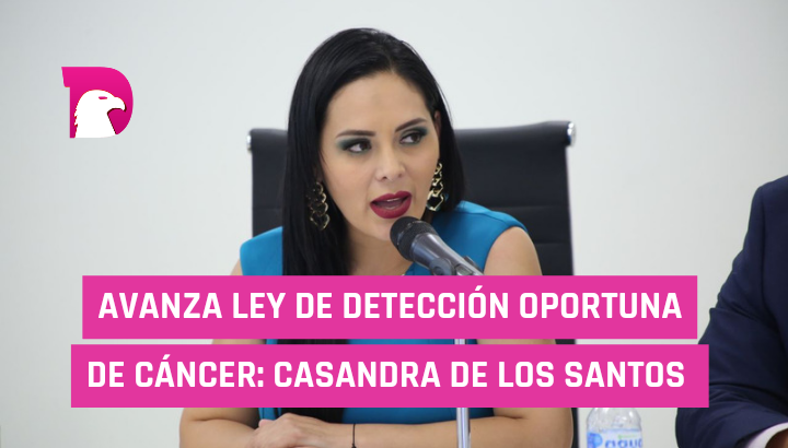  Avanza ley de detección oportuna de cáncer: Casandra de los Santos