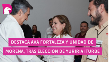  Destaca AVA fortaleza y unidad de Morena, tras elección de Yuriria Iturbe