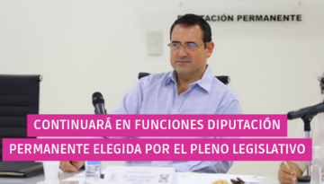  Continuará en funciones Diputación Permanente elegida por el Pleno Legislativo