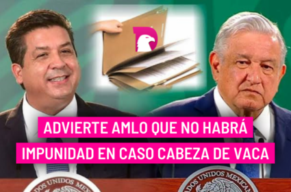  Advierte AMLO que no habrá impunidad en caso Cabeza de Vaca