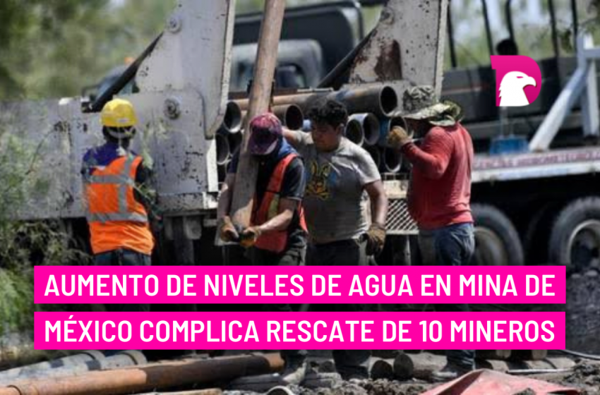  Aumento de niveles de agua en mina de México complica rescate de 10 mineros