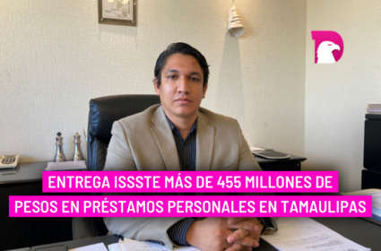  Entrega Issste más de 455 millones de pesos en préstamos personales en Tamaulipas