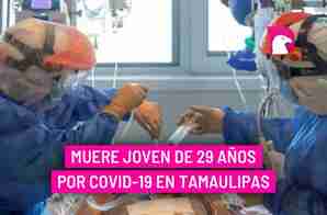  Muere joven de 29 años por Covid-19 en Tamaulipas