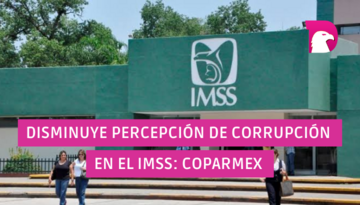  Disminuye percepción de corrupción en el IMSS: Coparmex