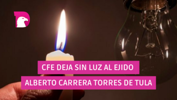  CFE deja sin luz al ejido Alberto Carrera Torres de Tula