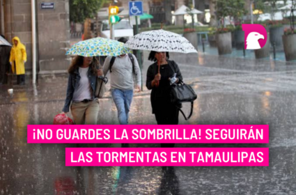  ¡No guardes la sombrilla! Seguirán las tormentas en Tamaulipas