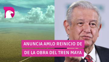  Anuncia AMLO reinicio de la obra del Tren Maya