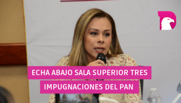  Echa abajo Sala Superior tres impugnaciones del PAN