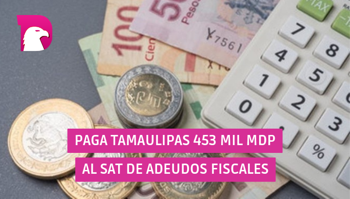  Paga Tamaulipas 453 mdp al SAT de adeudos fiscales